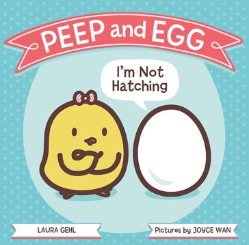 Peep and Egg: I'm Not Hatching - Laura Gehl