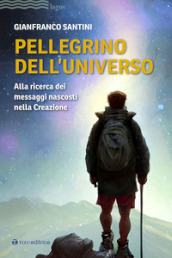 Pellegrino dell universo. Alla ricerca dei messaggi nascosti nella Creazione