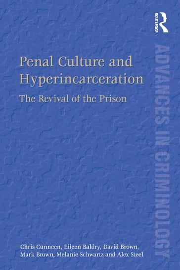 Penal Culture and Hyperincarceration - Chris Cunneen - Eileen Baldry - David Brown - Mark Brown - Melanie Schwartz - Alex Steel