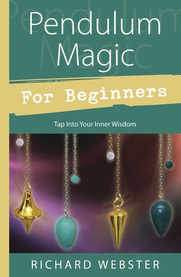 Pendulum Magic for Beginners: Tap Into Your Inner Wisdom - Richard Webster