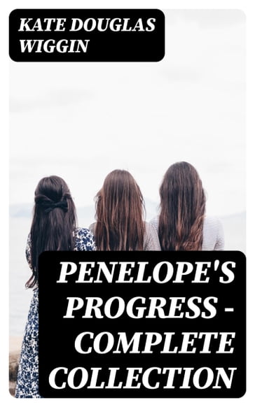 Penelope's Progress - Complete Collection - Kate Douglas Wiggin