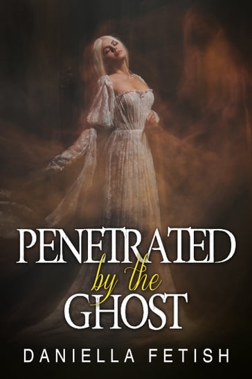 Penetrated By The Ghost - Daniella Fetish