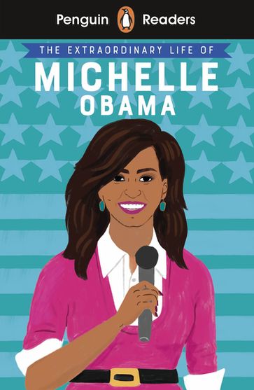 Penguin Readers Level 3: The Extraordinary Life of Michelle Obama (ELT Graded Reader) - Penguin Random House Children