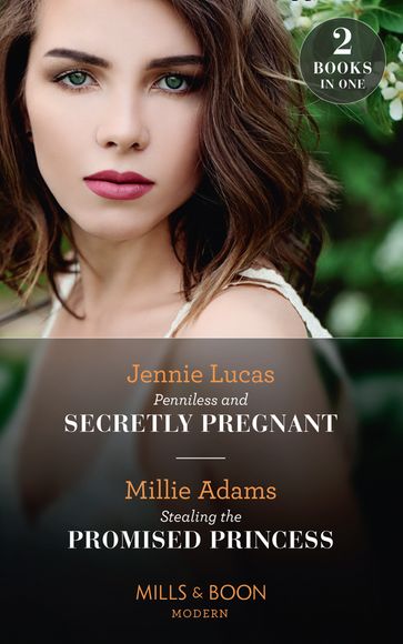 Penniless And Secretly Pregnant / Stealing The Promised Princess: Penniless and Secretly Pregnant / Stealing the Promised Princess (Mills & Boon Modern) - Jennie Lucas - Millie Adams