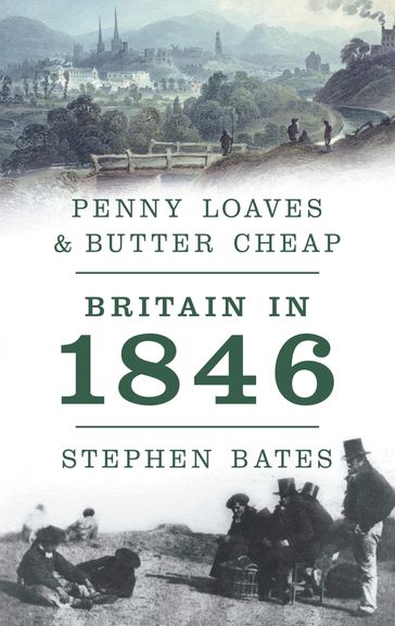Penny Loaves and Butter Cheap: Britain In 1846 - Stephen Bates