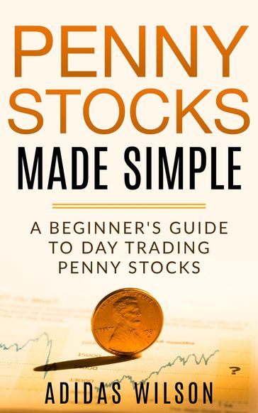 Penny Stocks Made Simple - A Beginners Guide To Day Trading Penny Stocks - Adidas Wilson