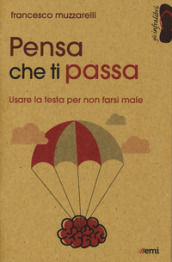 Pensa che ti passa. Usare la testa senza farsi male