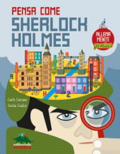 Pensa come Skerlock Holmes. AllenaMente Genius. Ediz. illustrata