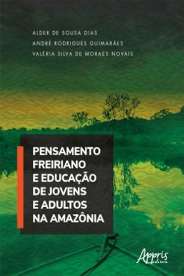 Pensamento Freiriano e Educação de Jovens e Adultos na Amazônia - Alder de Sousa Dias - André Rodrigues Guimarães - Valéria Silva de Moraes Novais