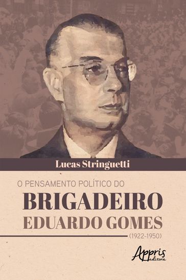 O Pensamento Político do Brigadeiro Eduardo Gomes (1922-1950) - Lucas Mateus Vieira de Godoy Stringuetti