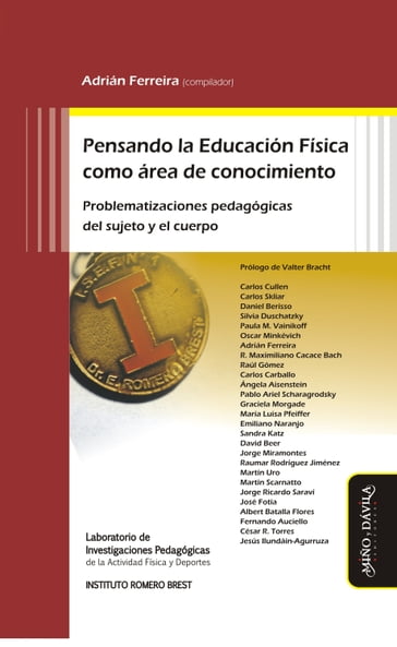 Pensando la Educación Física como área de conocimiento - Adrián Ferreira - Albert Batalla Flores - Carlos Carballo - Carlos Cullen - Carlos Skliar - Cesar R. Torres - Daniel Berisso - David Beer - Emiliano Naranjo - Fernando Auciello - Graciela Morgade - Jesús Ilundaín-Agurruza - Jorge Miramontes - Jorge Ricardo Saraví - José Fotia - Martín Scarnatto - Martín Uro - María Luisa Pfeiffer - Maximiliano Cacace Bach - Oscar Minkévich - Pablo Ariel Scharagrodsky - Paula Vainikoff - Raumar Rodríguez Jiménez - Raúl Gómez - Sandra Katz - Silvia Duschatzky - Ángela Aisenstein