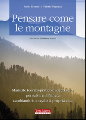 Pensare come le montagne. Manuale teorico-pratico di decrescita per salvare il pianeta cambiando in meglio la propria vita