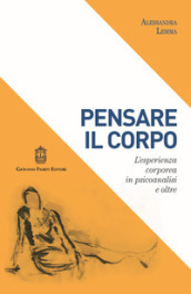 Pensare il corpo. L esperienza corporea in psicoanalisi e oltre