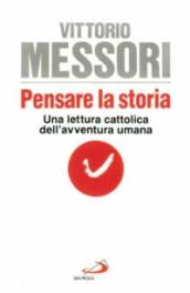 Pensare la storia. Una lettura cattolica dell avventura umana