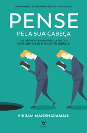 Pense Pela Sua Cabeça - Restaurar o Pensamento na Era dos Especialistas e da Inteligência Artificial