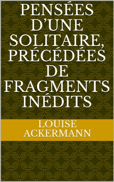 Pensées d'une solitaire, précédées de fragments inédits - Louise Ackerman