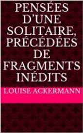 Pensées d une solitaire, précédées de fragments inédits