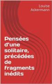 Pensées d une solitaire, précédées de fragments inédits