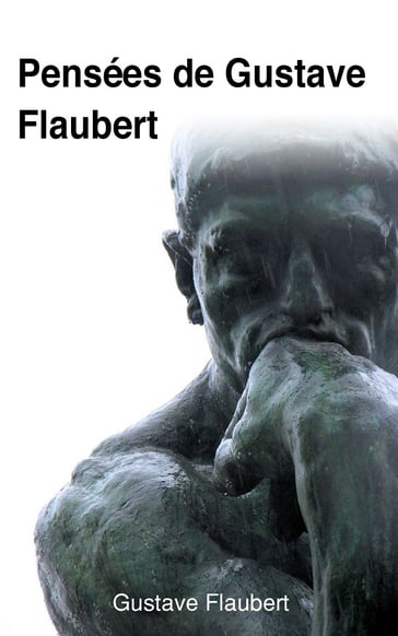 Pensées de Gustave Flaubert - Flaubert Gustave