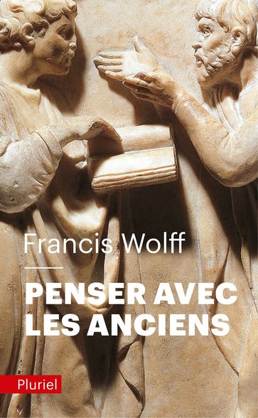 Penser avec les Anciens - Francis Wolff