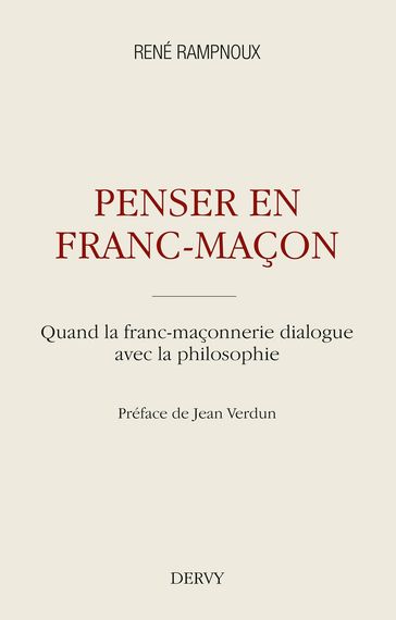 Penser en franc-maçon - Quand la franc-maçonnerie dialogue avec la philosophie - René Rampnoux - Jean Verdun