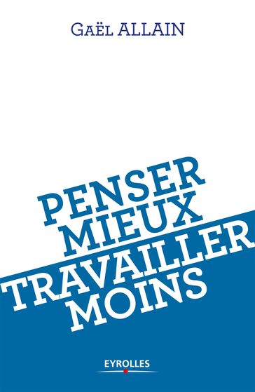 Penser mieux, travailler moins - Gael Allain