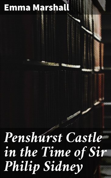 Penshurst Castle in the Time of Sir Philip Sidney - Emma Marshall