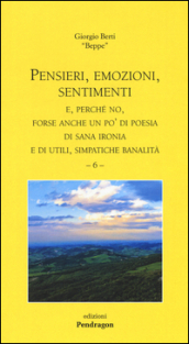 Pensieri, emozioni, sentimenti. E, perché no, forse anche un po  di poesia di sana ironia e di utili, simpatiche banalità. 6.