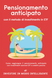 Pensionamento anticipato con il metodo di investimento in ETF. Come raggiungere il pensionamento anticipato con investimenti azionari ETF a reddito passivo