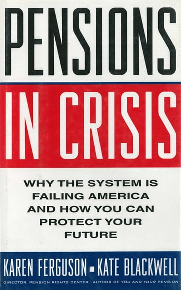 Pensions in Crisis: Why the System is Failing America and How You Can Protect Your Future - Karen Ferguson