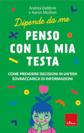 Penso con la mia testa. Come prendere decisioni in un era sovraccarica di informazioni