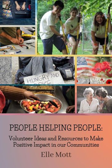 People Helping People: Volunteer Ideas and Resources to Make Positive Impact in our Communities - Elle Mott