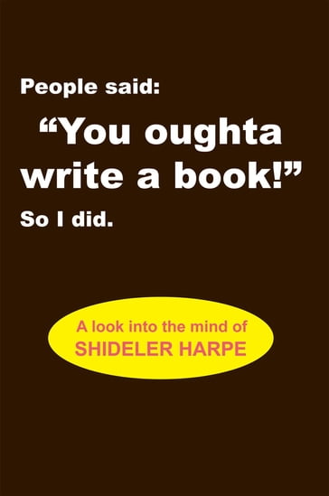 People Said, ''You Oughta Write a Book!'' so I Did. - Shideler Harpe