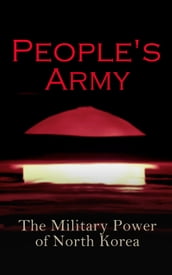 People s Army: The Military Power of North Korea