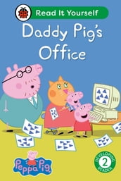 Peppa Pig Daddy Pig s Office: Read It Yourself - Level 2 Developing Reader