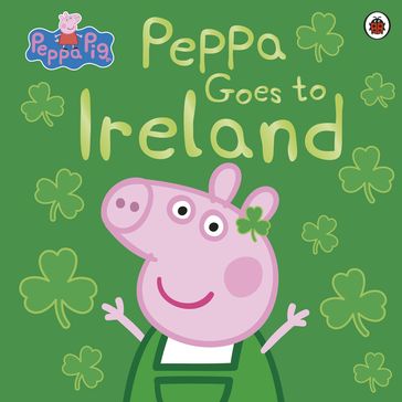 Peppa Pig: Peppa Goes to Ireland - PEPPA PIG