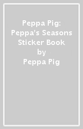 Peppa Pig: Peppa s Seasons Sticker Book