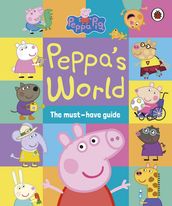 Peppa Pig: Peppa s World: The Must-Have Guide