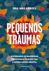 Pequenos traumas: Superando as barreiras emocionais que afetam a nossa saúde mental