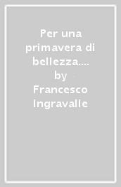 Per una primavera di bellezza. Due fioriture. Una infiorescenza.