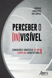 Perceber o (In)Visível: Dimensões Sensíveis de Um Corpo na Arquitetura