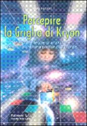 Percepire la griglia di Kryon. Miracoli e legge di attrazione. Come co-creare a partire dalla fonte