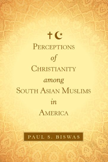 Perceptions of Christianity Among South Asian Muslims in America - Paul S. Biswas