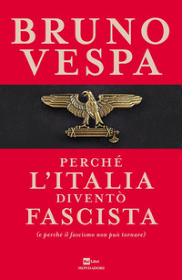 Perché l'Italia diventò fascista (e perché il fascismo non può tornare) - Bruno Vespa