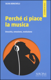 Perché ci piace la musica. Orecchio, emozione, evoluzione