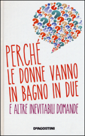 Perché le donne vanno in bagno in due e altre inevitabili domande