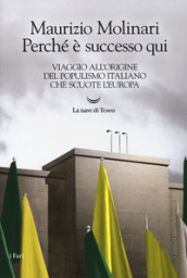 Perché è successo qui. Viaggio all origine del populismo italiano che scuote l Europa