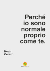 Perché io sono normale proprio come te