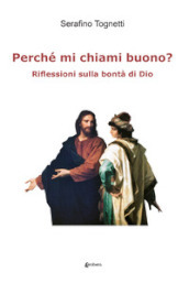 Perché mi chiami buono? Riflessioni sulla bontà di Dio