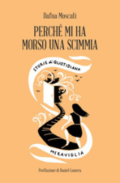 Perché mi ha morso una scimmia. Storie di quotidiana meraviglia